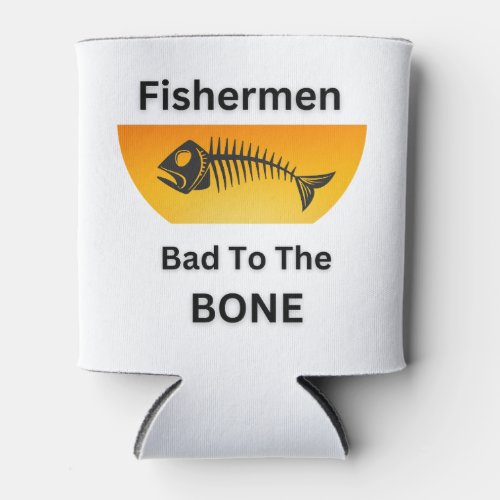 Fishermen Bad to the Bone Outdoorsmen Sportsmen Can Cooler