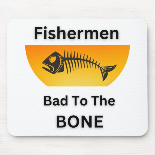Fishermen Bad to the Bone Outdoorsmen Sportsmen Mouse Pad