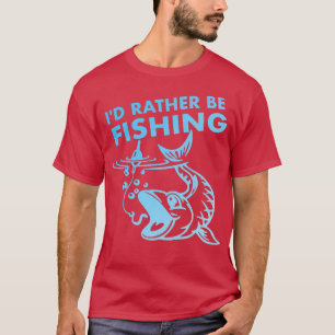 Fishermen, Id Rather Be Fishing T-Shirt