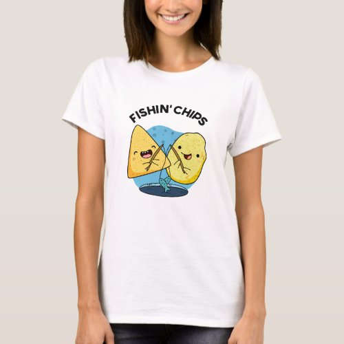 Fishin chips Funny Food Pun  T_Shirt