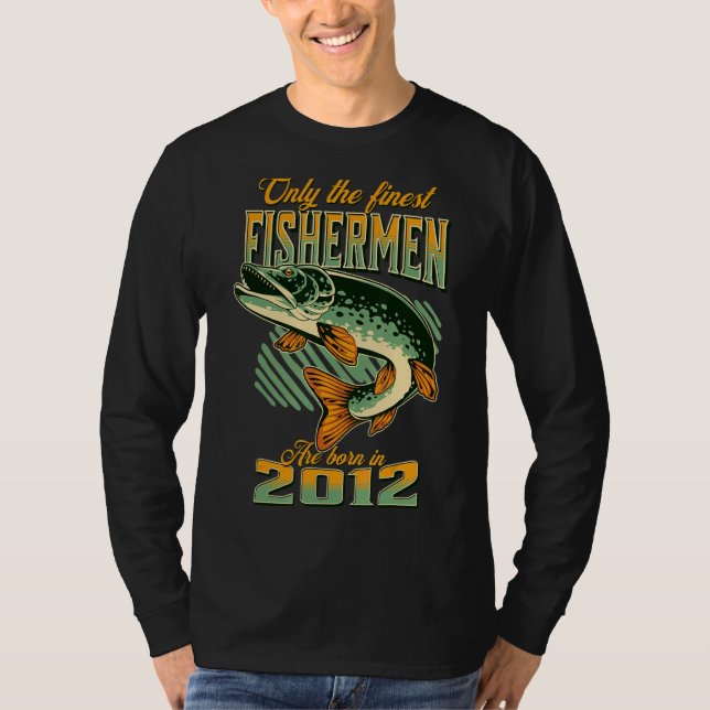 Fishing 10th Birthday Fishermen Are Born In 2012 T-Shirt (Front)