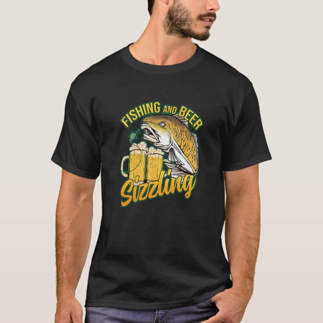 Fishing And Beer Sizzle Fishing Fisherman Saying F T-Shirt (Front)