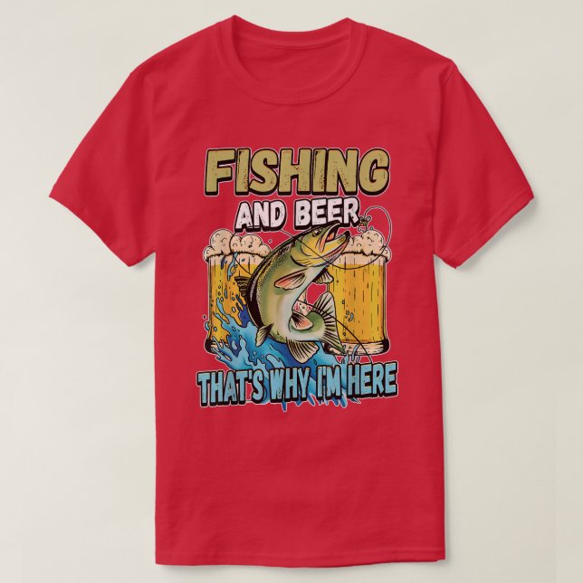 Fishing And Beer Thats Why Im Here Fisherman Sayin T-Shirt (Design Front)