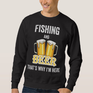Fishing And Beer That's Why I'm Here Sweatshirt