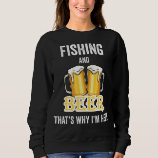 Fishing And Beer That's Why I'm Here Sweatshirt