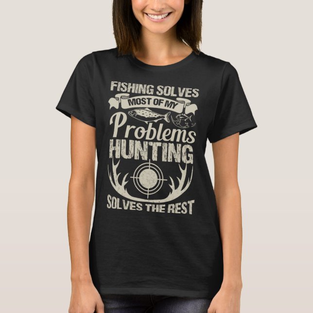 Fishing And Hunting Outfit Fishing Solves My Probl T-Shirt (Front)