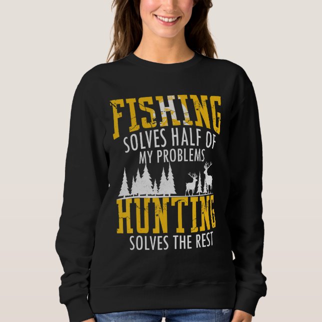 Fishing And Hunting Solve My Problemes Funny Hunti Sweatshirt (Front)