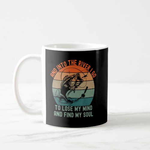 Fishing and into the river i go to lose my mind fi coffee mug