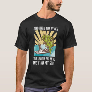 Fishing and into the river I go to lose my mind T-Shirt