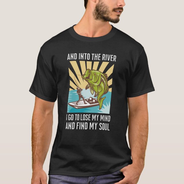 Fishing and into the river I go to lose my mind  T-Shirt (Front)