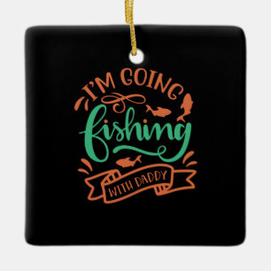 Fishing Art I Am Going Fishing With Daddy Ceramic Ornament