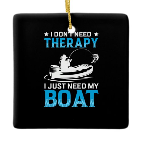 Fishing Art I Just Need My Boat Ceramic Ornament