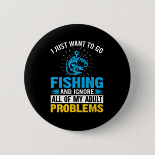 Fishing Art I Just Want To Go Fishing Button