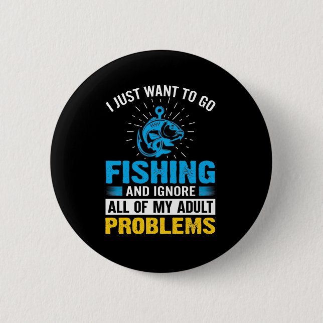Fishing Art I Just Want To Go Fishing Button (Front)