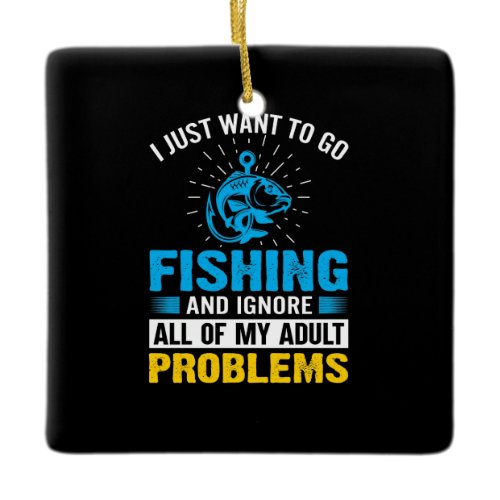 Fishing Art I Just Want To Go Fishing Ceramic Ornament