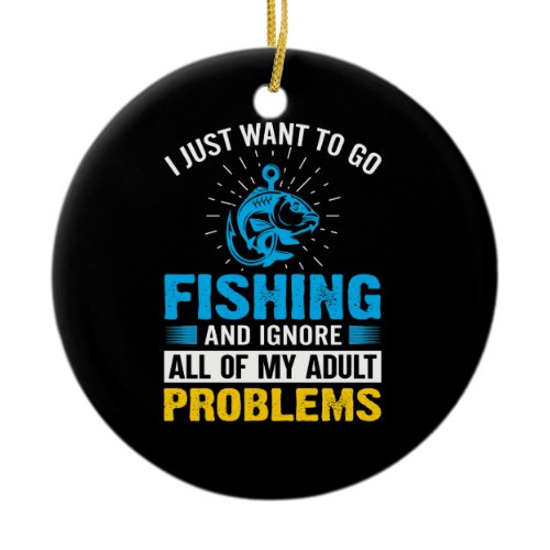 Fishing Art I Just Want To Go Fishing Ceramic Ornament