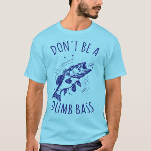 Fishing Dad Don't Be A Dumb Bass T-Shirt