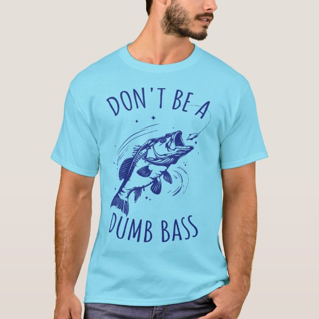 Fishing Dad Don't Be A Dumb Bass T-Shirt (Front)