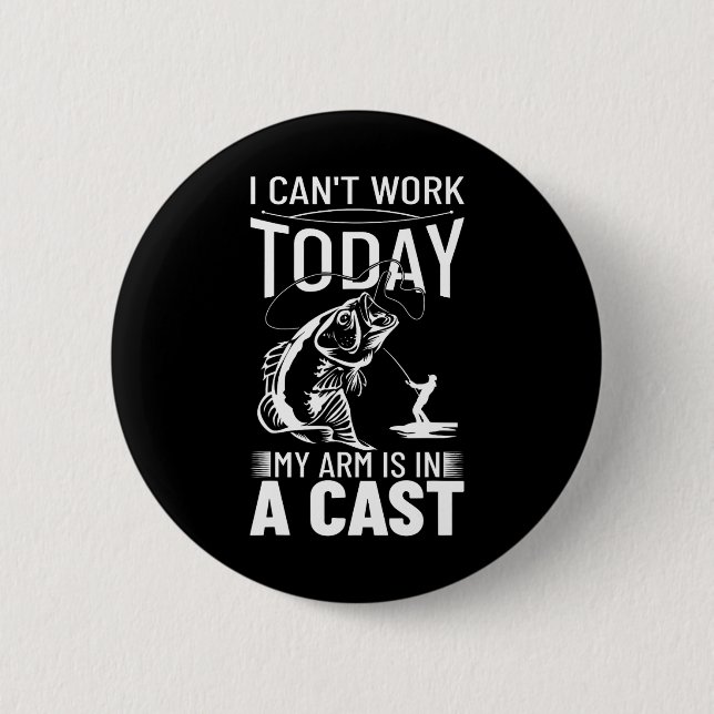 Fishing Design I Can't Work Today My Arm Is In A C Button (Front)
