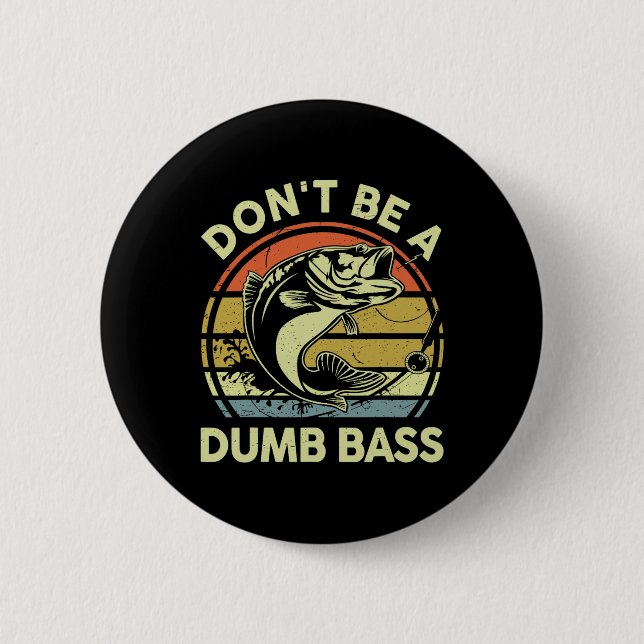 Fishing- Dont Be Dumb B Funny Dad  Button (Front)