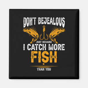 Fishing Dont Be Jealous Because I Catch-more Fish Magnet