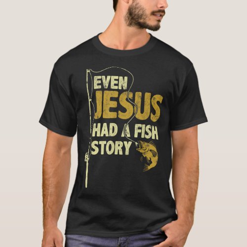 Fishing Even Jesus Had A Fish Story Funny Fishing T_Shirt
