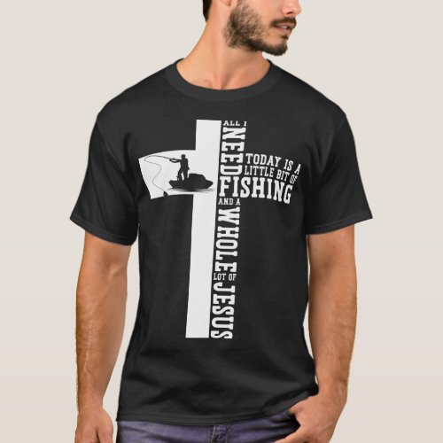 Fishing Faith Jesus Cross Christian All I Need Tod T_Shirt
