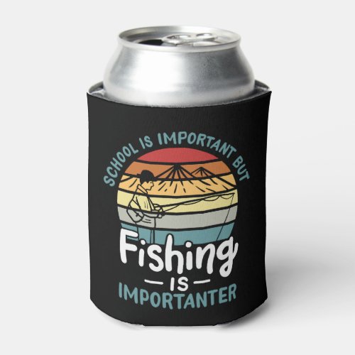 Fishing Fishing Is Importanter Can Cooler