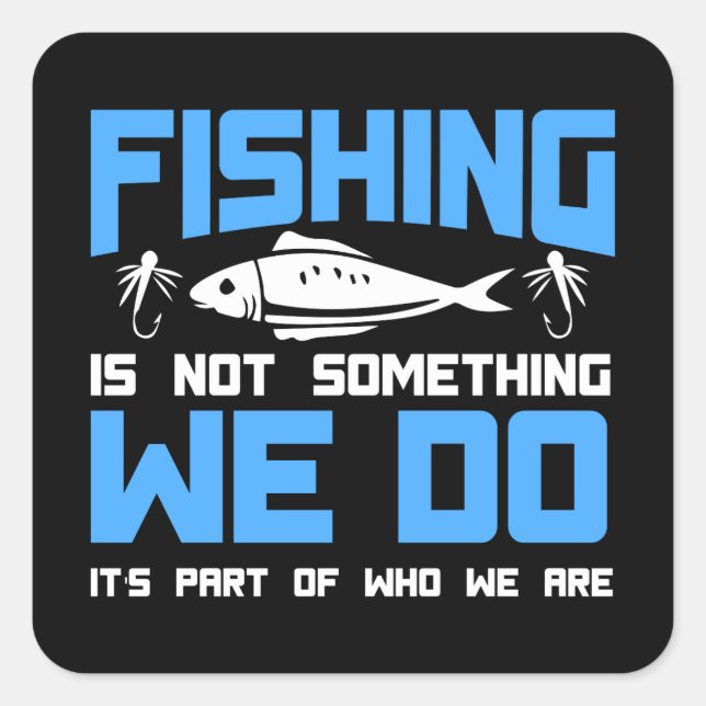 Fishing - Fishing Is Part Of Who We Are Square Sticker (Front)