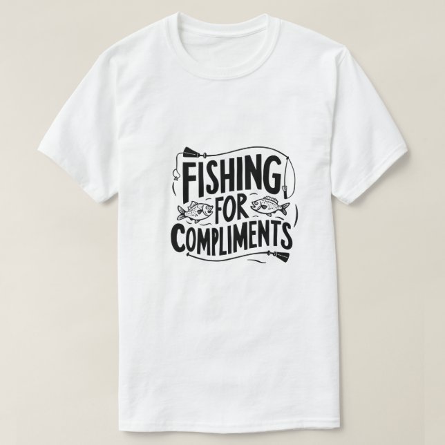 Fishing for Compliments T-Shirt- Funny Graphic Tee (Design Front)