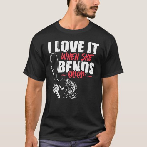 Fishing For Men And Women I Love It When She Bends T_Shirt