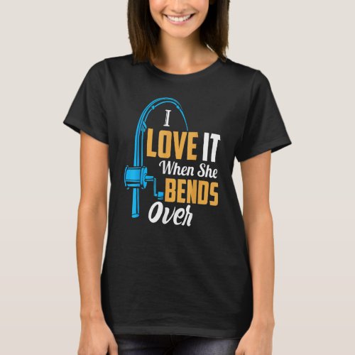 Fishing  For Men I Love It When She Bends Over 1 T_Shirt