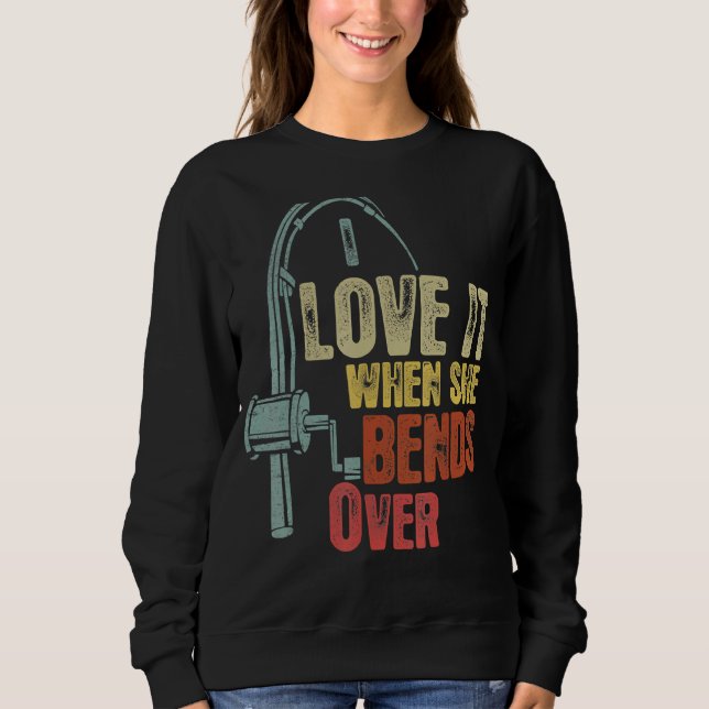 Fishing  For Men I Love It When She Bends Over Vin Sweatshirt (Front)