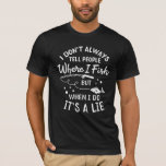 Fishing - Funny Fishing T-Shirt<br><div class="desc">Fishing design for an angler with the saying: I Don't Always Tell People Where I Fish.</div>