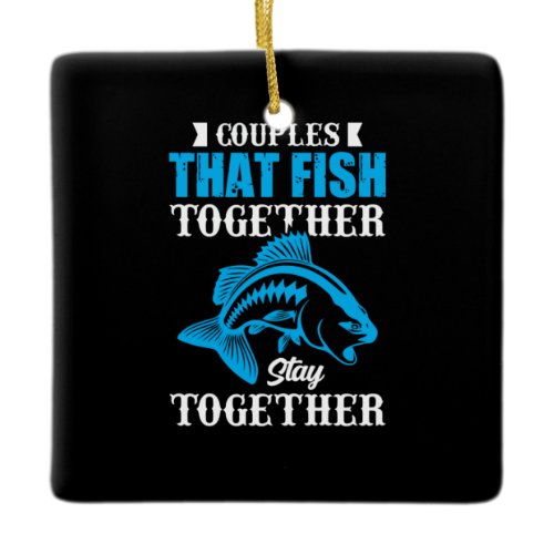 Fishing Gift Couples That Fish Together Ceramic Ornament