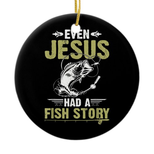 Fishing Gifts Even Jesus Had A Fish Story Funny  Ceramic Ornament