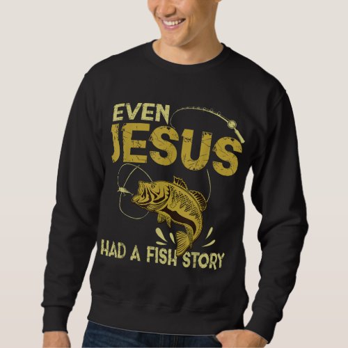 Fishing Gifts _ Even Jesus Had A Fish Story Funny Sweatshirt