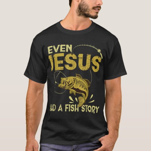Fishing Gifts _ Even Jesus Had A Fish Story Funny T_Shirt