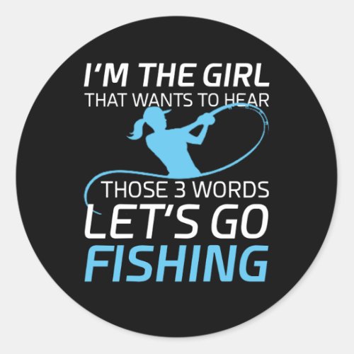 Fishing Girl Hear 3 Words Lets Go Fishin Classic Round Sticker
