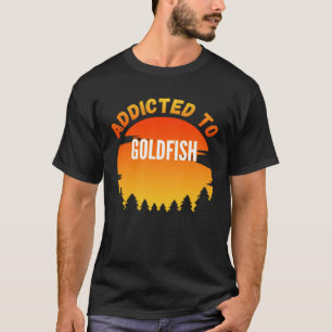 Fishing  Goldfish  Addicted to Goldfish T-Shirt