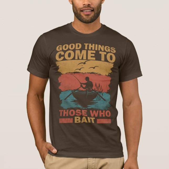 Fishing Good Things Come to those who bait T-Shirt (Front)