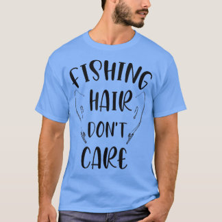 Fishing Hair Dont Care Fly Fishing for Angling lov T-Shirt