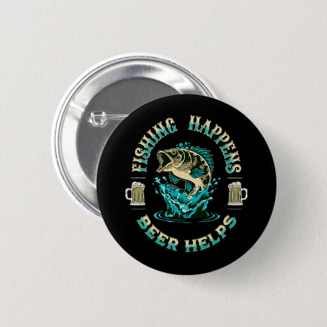 Fishing Happens. Beer Helps! Button (Front & Back)