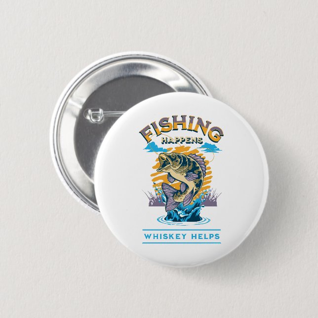 Fishing Happens. Whiskey Helps! Button (Front & Back)