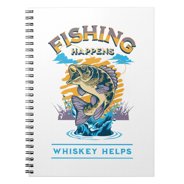 Fishing Happens. Whiskey Helps! Notebook (Front)