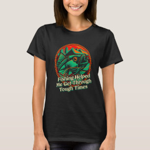 Fishing Helped Me Get Through Happiness Fisherman T-Shirt