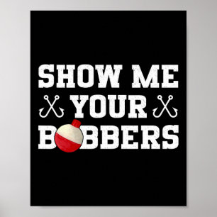 Fishing Humor Show Me Your Bobbers Apparel Poster
