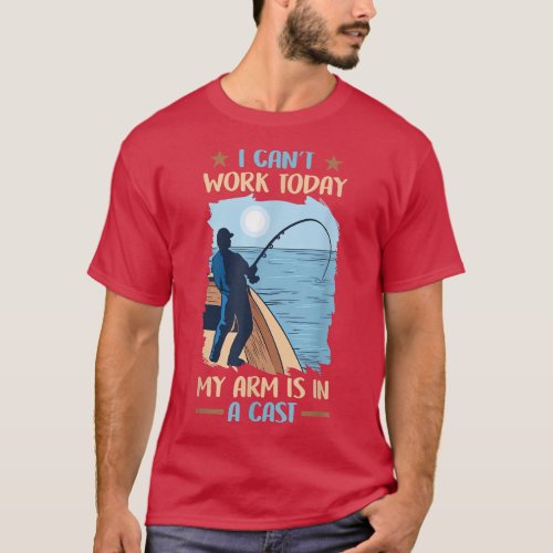 Fishing I Cant Work Today My Arm Is In A Cast 837  T_Shirt