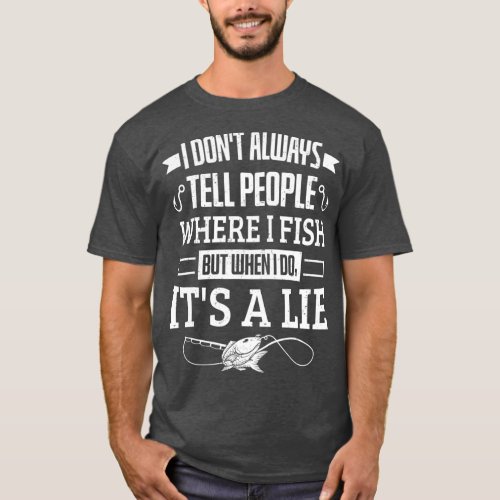 Fishing I Dont Always Tell People Where I Fish T_Shirt