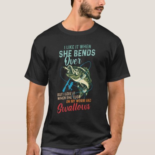 Fishing I Like It When She Bends Over But I Love I T_Shirt